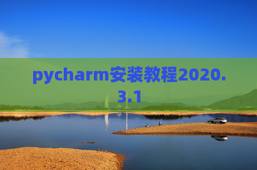 pycharm安装教程2020.3.1 pycharm安装教程2020.3.1